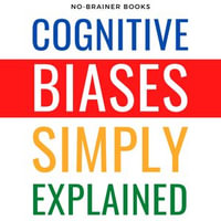 Cognitive Biases Simply Explained : 190 Common Thinking Errors: A Guide for 5th Graders on Understanding the Mind's Shortcuts - NO-BRAINER BOOKS