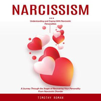 Narcissism : Understanding and Coping With Narcissistic Personalities (A Journey Through the Stages of Recovering Your Personality From Narcissistic Disorder) - Timothy Roman