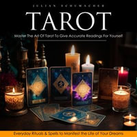 Tarot : Master The Art Of Tarot To Give Accurate Readings For Yourself (Everyday Rituals & Spells to Manifest the Life of Your Dreams) - Julian Schumacher