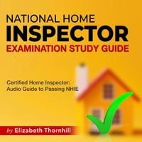 NHIE Study Guide 2024-2025 : "National Home Inspector Exam Prep 2024-2025: Master the National Home Inspector Exam on Your First Attempt | 200+ Expert Q &A | Realistic Practice Questions and Detailed Answer Explanations" - Elizabeth Thornhill