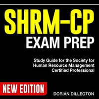 SHRM CP Exam Prep : Conquer the SHRM-CP Test Prep: 200+ Key Practice Questions & Solutions to Boost Your Human Resource Management Certification | An In-depth and Current Subject Breakdown for Today's HR Professionals - Dorian Dillegton