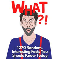 WHAT?! 1270 Interesting Facts You Should Know Today : Random Facts for Teens and Adults - NO-BRAINER BOOKS