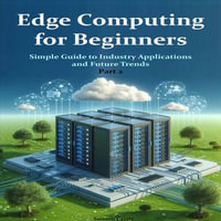 Edge Computing for Beginners : Simple Guide to Industry Applications and Future Trends - Saimon Carrie