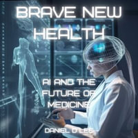 Brave New Health : AI and the Future of Medicine - Daniel D. Lee