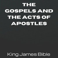 Gospels and the Acts of Apostles, The - King James Bible : King James Bible : Book 4 - Anonymous