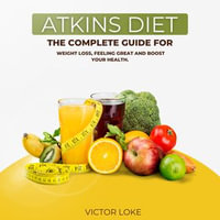 Atkins diet : The Complete Guide for Weight loss, Feeling Great and Boost Your Health - VictorLocke