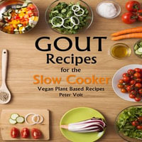 Gout Recipes for the Slow Cooker - Vegan Plant Based Recipes - Peter Voit