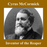 Cyrus McCormick, Inventor of the Reaper - Christopher Crennen