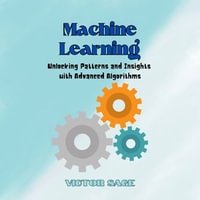 Machine Learning : Unlocking Patterns and Insights with Advanced Algorithms - Victor Sage