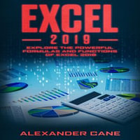 Excel 2019 : Explore the Powerful Formulas and Functions of Excel 2019 - Alexander Cane