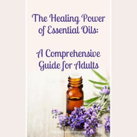 Healing Power of Essential Oils, The : A Comprehensive Guide for Adults - People with Books