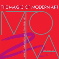Magic of Modern Art, The : How to Love Modern & Contemporary Art - Robyn Jamison