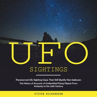 Ufo Sightings : Paranormal Ufo Sighting Cases That Still Mystify Non-believers (The History of Accounts of Unidentified Flying Objects From Antiquity to the 20th Century) - Steven Richardson