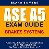 ASE A5 Exam Guide : Ace Your Automotive Service Excellence in Suspension and Brakes on the First Attempt | 200+ Practice Q &A | Realistic Sample Questions with Detailed Explanations - Elara Somers