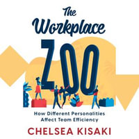 Workplace Zoo, The : How Different Personalities Affect Team Efficiency - CHELSEA KISAKI