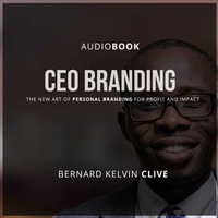 CEO Branding : The New Art of Personal Branding for Profit and Impact - Bernard Kelvin Clive