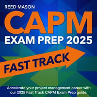 CAPM Exam Prep 2025 Fast Track : Master the Certified Associate in Project Management Exam with Confidence on Your First Attempt | Over 200 Authentic Questions & Detailed Answer Explanations - Reed Mason