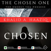 Chosen One, The : The Energy You Possess - Khalid A. Haaziq