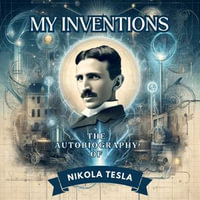 My Inventions : The Autobiography of Nikola Tesla - Nikola Tesla