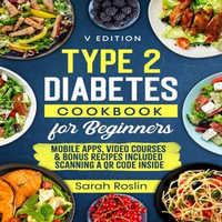 Type 2 Diabetes Cookbook for Beginners : Mastering Balanced, Low-Sugar Eating for Enhanced Well-being and Effective Diabetes Control [V EDITION] - Sarah Roslin