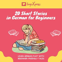 20 Short Stories in German for Beginners : Learn German fast with beginner-friendly tales - lingoXpress