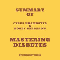 Summary of Cyrus Khambatta & Robby Barbaro's Mastering Diabetes - Milkyway Media