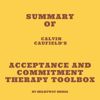 Summary of Calvin Caufield's Acceptance and Commitment Therapy Toolbox - Milkyway Media