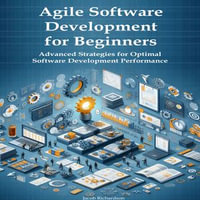 Agile Software Development for Beginners : Advanced Strategies for Optimal Software Development Performance - Jacob Richardson