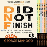 Did Not Finish: The Complete DNF Series Box Set (Books 1-7) : Misadventures in Running, Cycling and Swimming - George Mahood