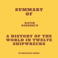 Summary of David Gibbins's A History of the World in Twelve Shipwrecks - Milkyway Media