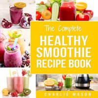 Smoothie Recipe Book : Recipes And Juice Book Diet Maker Machine Cookbook Cleanse Bible (Smoothie Recipe Book Smoothie Recipes Smoothie Recipes Smoothie - Charlie Mason