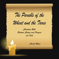 Parable of the Wheat and the Tares, The : Christian Bible Bedtime Stories and Prayers for Kids - Christie Myers