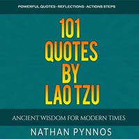 101 Quotes By Lao Tzu : Timeless Wisdom For Modern Living - Nathan Pynnos