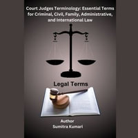 Court Judges Terminology : Essential Terms for Criminal, Civil, Family, Administrative, and International Law - Sumitra Kumari