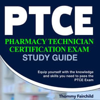 PTCE Exam Study Guide : PTCE Mastery : Your Ultimate Guide to Acing the Pharmacy Technician Certification Exam | Over 200 Comprehensive Q &A | Unpack Complex Concepts & Enhance your Skills with Crucial Resources for Guaranteed Success! - Thommy Fairchild