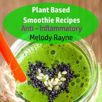 Plant Based Smoothie Recipes : Anti - Inflammatory - Melody Rayne