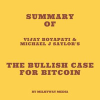 Summary of Vijay Boyapati & Michael J Saylor's The Bullish Case for Bitcoin - Milkyway Media