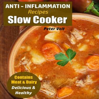 Anti - Inflammation Recipes - Slow Cooker - Contains Meat & Dairy - Delicious & Healthy - Peter Voit