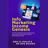 Info Marketing Income Genesis : The Secret Blueprint For Maximizing Your Income From Info Products With Minimum Risk - Dr. Ope Banwo