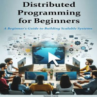 Distributed Programming for Beginners : Advanced Techniques for Scalable System Architecture - Saimon Carrie