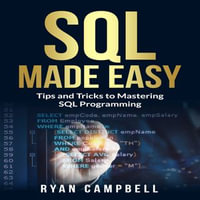 SQL Made Easy : Tips and Tricks to Mastering SQL Programming - Ryan Campbell