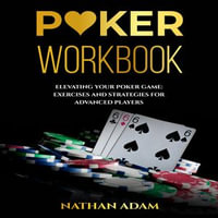 POKER WORKBOOK : Elevating Your Poker Game: Exercises and Strategies for Advanced Players - Nathan Adam