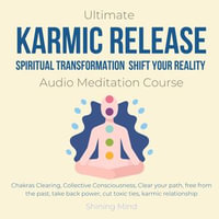 Ultimate karmic Release Spiritual Transformation Shift your reality Audio Meditation Course : chakras clearing, collective consciousness, clear your path, free from the past, take back power, cut toxic ties, karmic relationship - Shining Mind