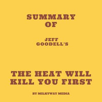 Summary of Jeff Goodell's The Heat Will Kill You First - Milkyway Media