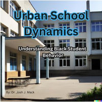 Urban School Dynamics : Understanding Black Student Behavior - Dr. Josh J. Mack