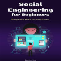 Social Engineering for Beginners : Manipulating Minds, Securing Systems - Brandon Scott