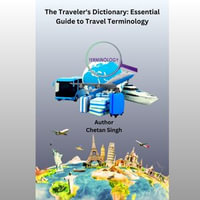 Traveler's Dictionary, The : Essential Guide to Travel Terminology - Chetan singh