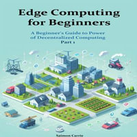 Edge Computing for Beginners : A Beginner's Guide to Power of Decentralized Computing. Part 1 - Saimon Carrie
