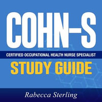 COHN-S Study Guide : Unlock Your Potential with the Ultimate COHN-S Study Guide! | Decode the Mysteries of the Certified Occupational Health Nurse Specialist Certification | Powerful, Detailed Answers Revealed! | Your Path to Victory Starts Here! - Rabecca Sterling