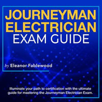 Journeyman Electrician Exam : Journeyman Electrician Exam Prep 2024-2025: Master the Journey to Success on Your First Attempt | Over 200 Expert Q &A | Realistic Practice Questions with Comprehensive Explanations - Eleanor Fablewood